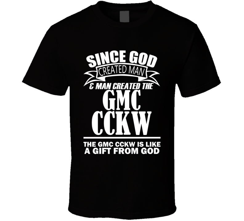 God Created Man And The GMC CCKW Is A Gift T Shirt