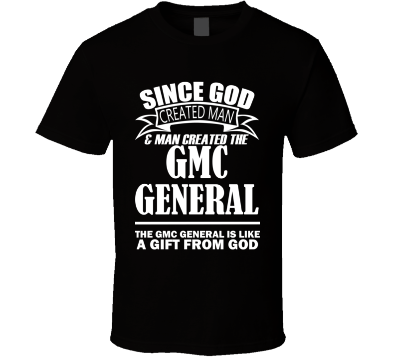 God Created Man And The GMC General Is A Gift T Shirt