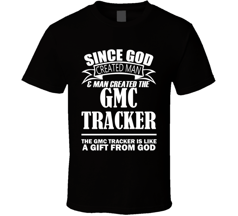 God Created Man And The GMC Tracker Is A Gift T Shirt