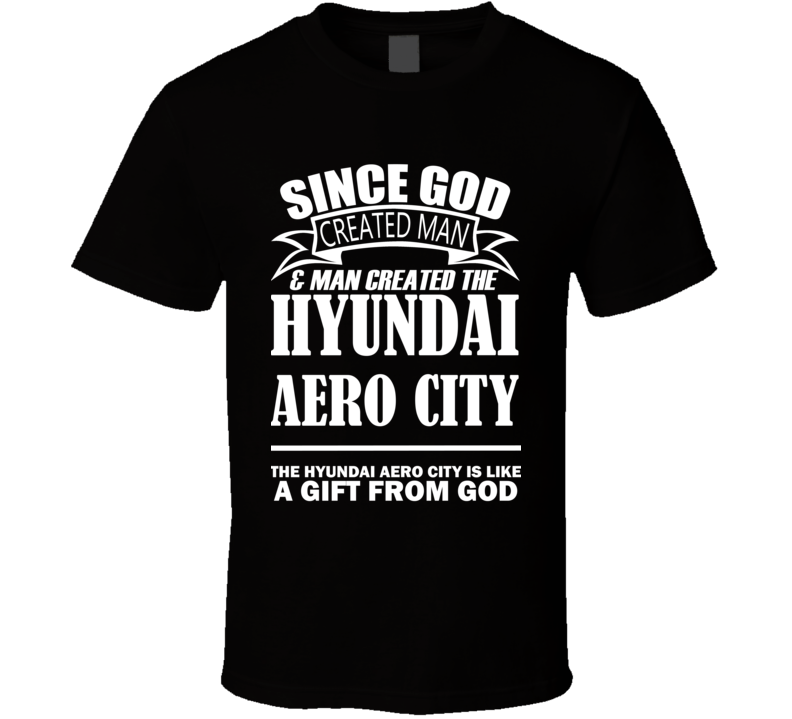 God Created Man And The Hyundai Aero City Is A Gift T Shirt