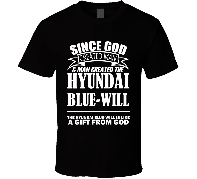 God Created Man And The Hyundai Blue-Will Is A Gift T Shirt