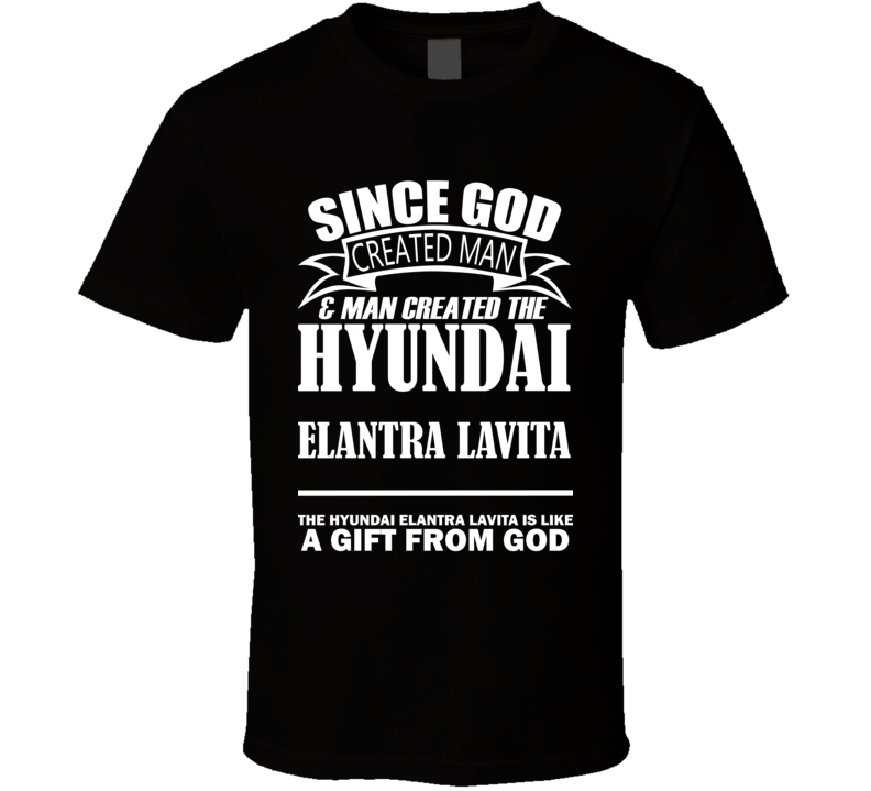 God Created Man And The Hyundai Elantra LaVita Is A Gift T Shirt