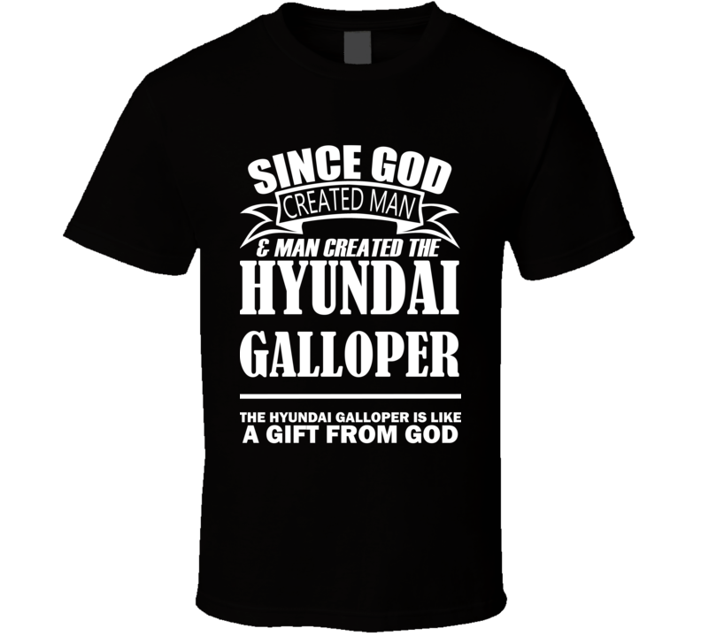 God Created Man And The Hyundai Galloper Is A Gift T Shirt