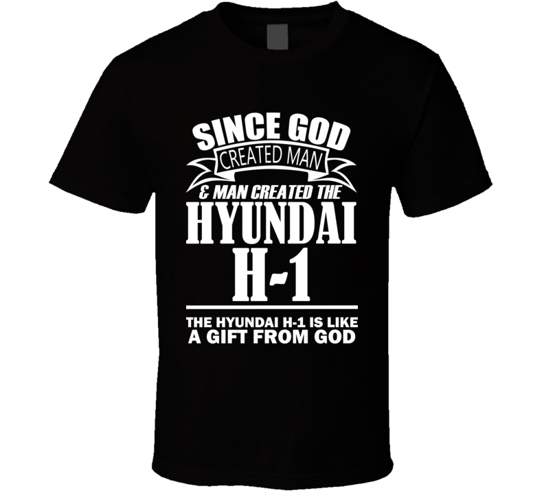 God Created Man And The Hyundai H-1 Is A Gift T Shirt