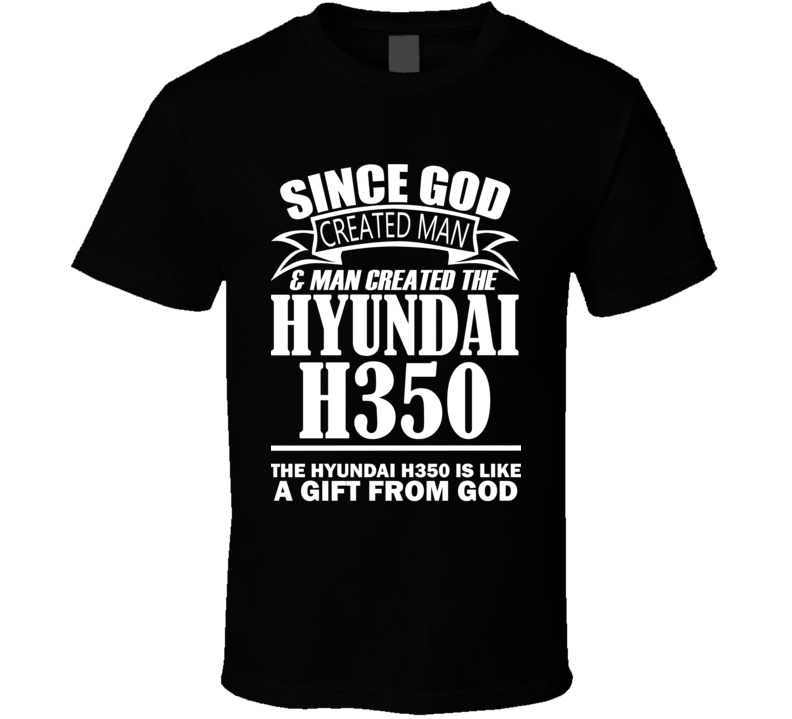 God Created Man And The Hyundai H350 Is A Gift T Shirt