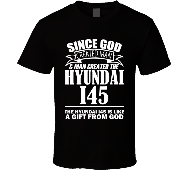 God Created Man And The Hyundai i45 Is A Gift T Shirt