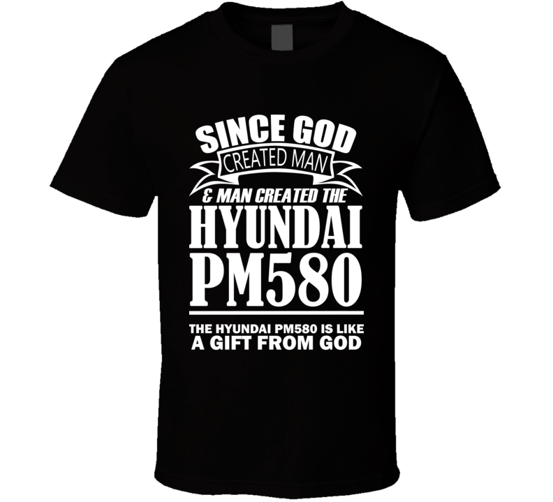 God Created Man And The Hyundai PM580 Is A Gift T Shirt