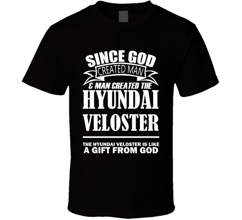 God Created Man And The Hyundai Veloster Is A Gift T Shirt