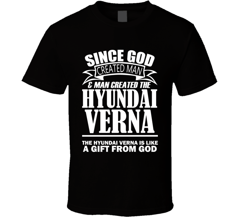 God Created Man And The Hyundai Verna Is A Gift T Shirt