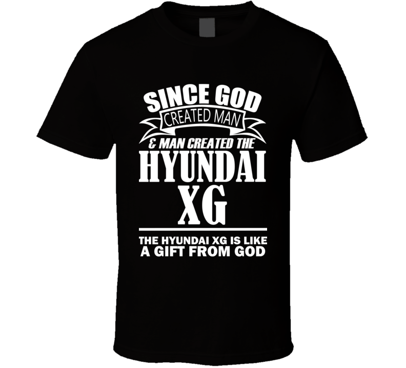 God Created Man And The Hyundai XG Is A Gift T Shirt