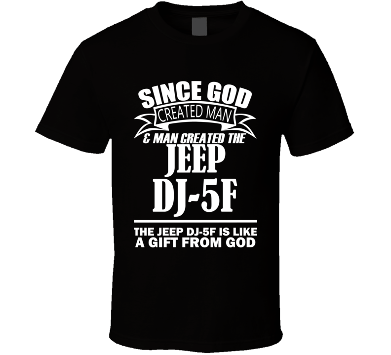 God Created Man And The Jeep DJ-5F Is A Gift T Shirt