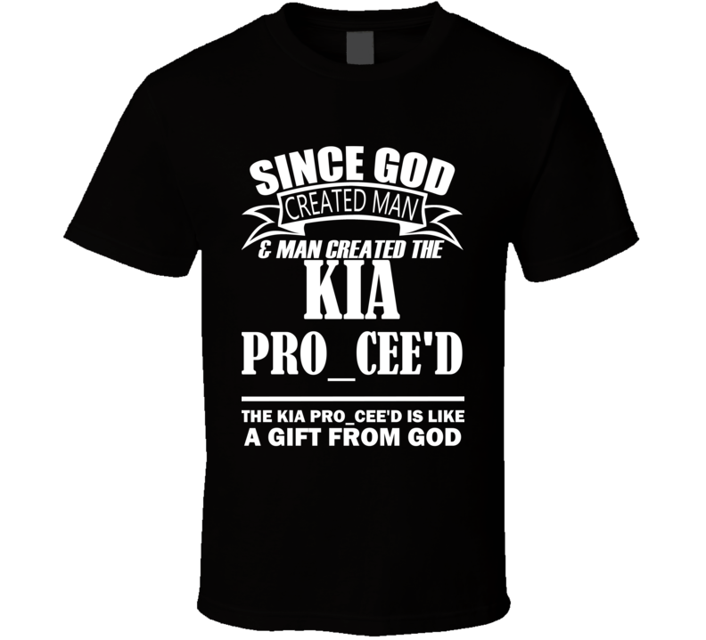 God Created Man And The Kia Pro_cee'd Is A Gift T Shirt