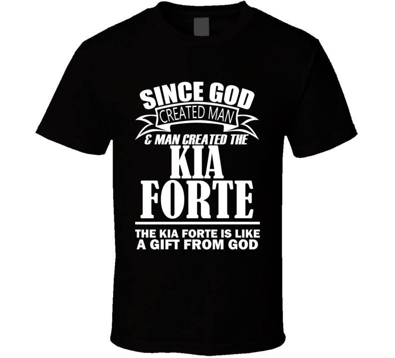 God Created Man And The Kia Forte Is A Gift T Shirt