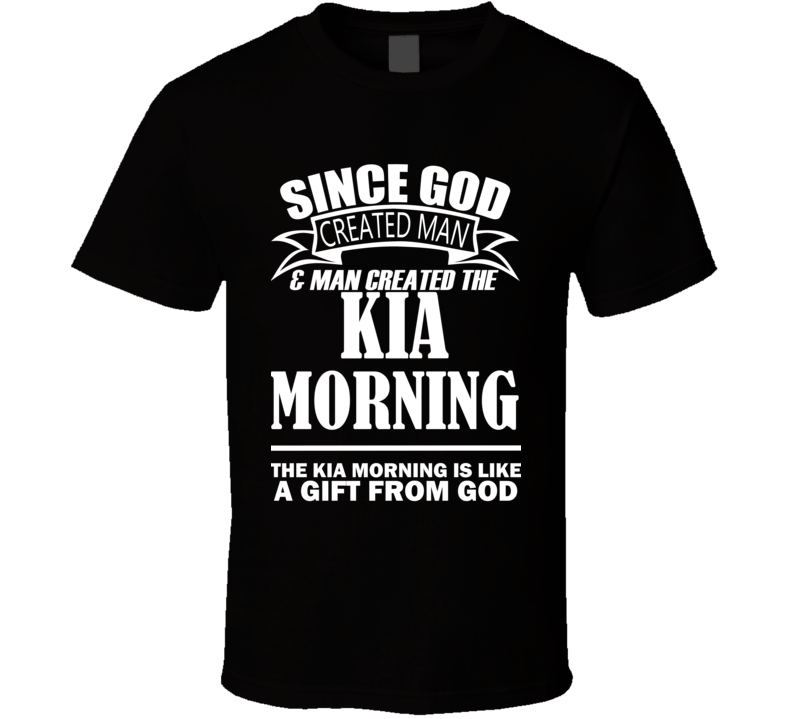 God Created Man And The Kia Morning Is A Gift T Shirt