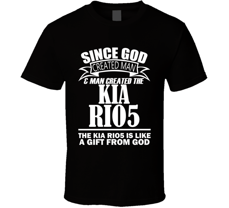 God Created Man And The Kia Rio5 Is A Gift T Shirt