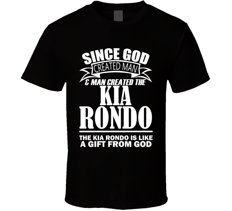 God Created Man And The Kia Rondo Is A Gift T Shirt