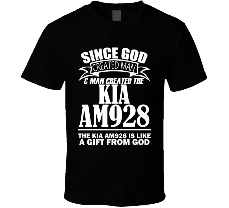 God Created Man And The Kia AM928 Is A Gift T Shirt