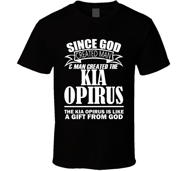 God Created Man And The Kia Opirus Is A Gift T Shirt