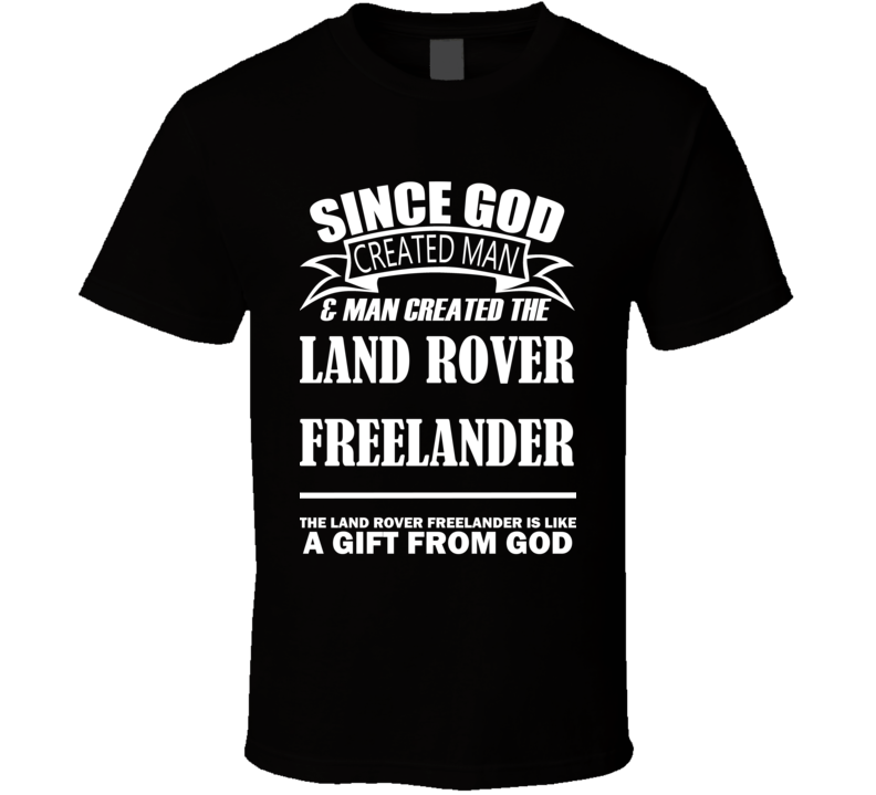 God Created Man And The Land Rover Freelander Is A Gift T Shirt