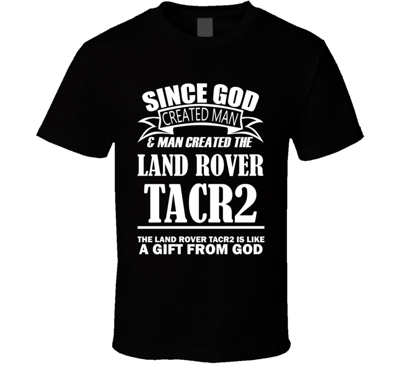 God Created Man And The Land Rover TACR2 Is A Gift T Shirt