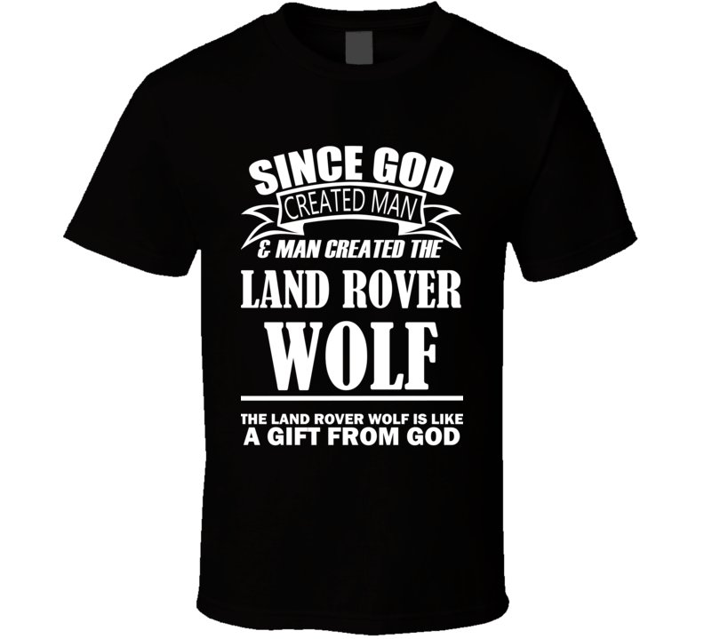 God Created Man And The Land Rover Wolf Is A Gift T Shirt