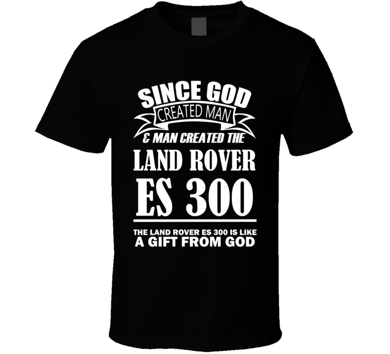 God Created Man And The Land Rover ES 300 Is A Gift T Shirt