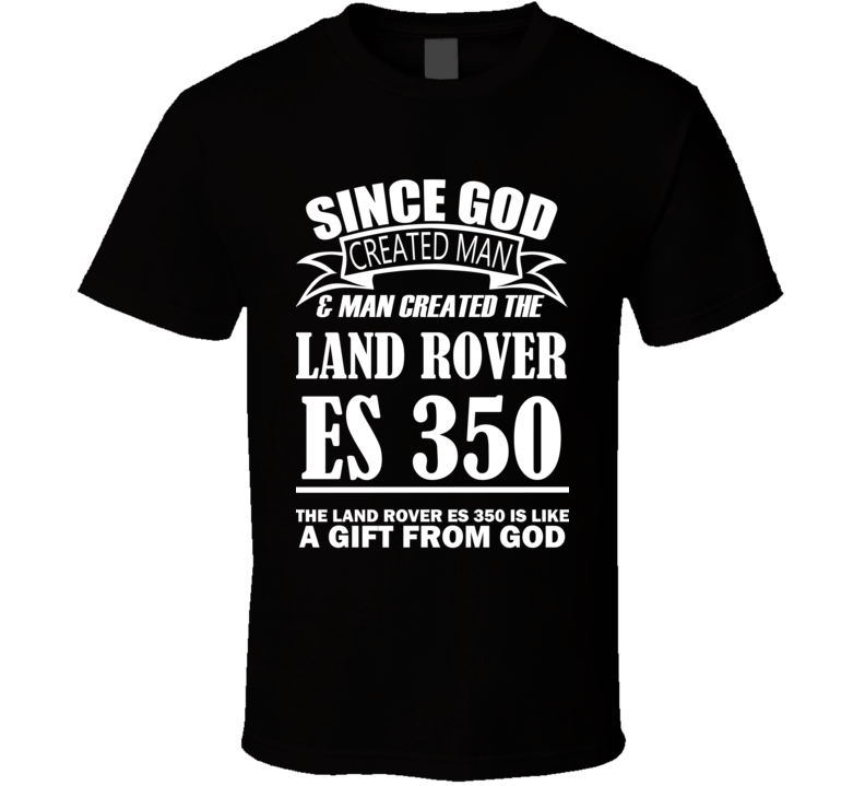 God Created Man And The Land Rover ES 350 Is A Gift T Shirt