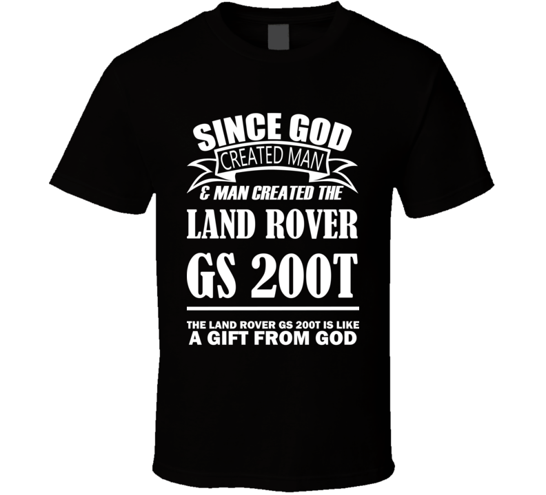 God Created Man And The Land Rover GS 200t Is A Gift T Shirt