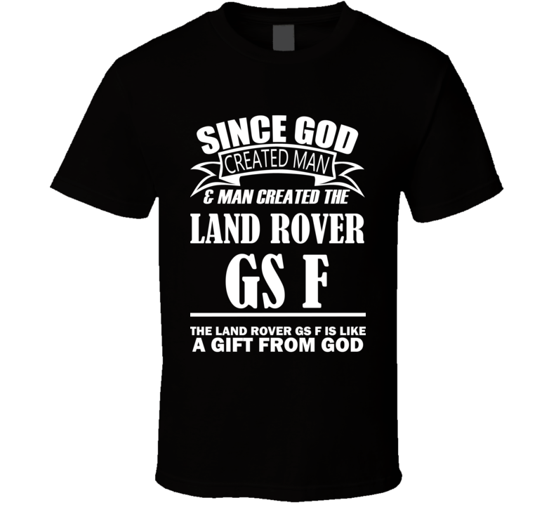 God Created Man And The Land Rover GS F Is A Gift T Shirt