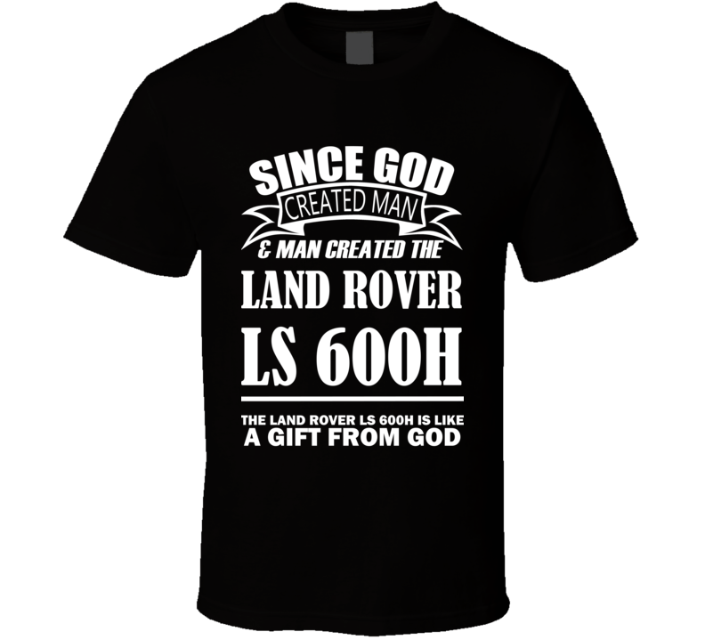 God Created Man And The Land Rover LS 600h Is A Gift T Shirt