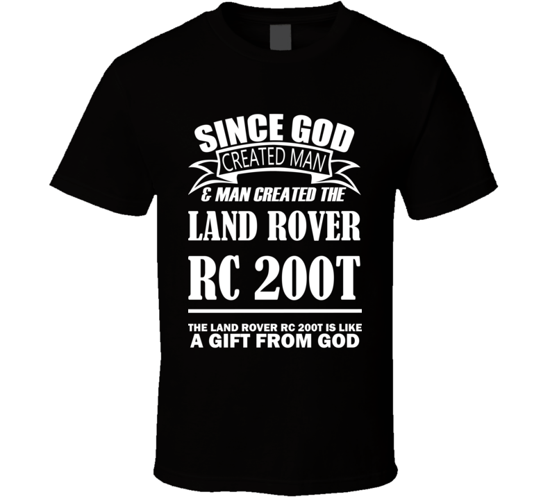 God Created Man And The Land Rover RC 200t Is A Gift T Shirt