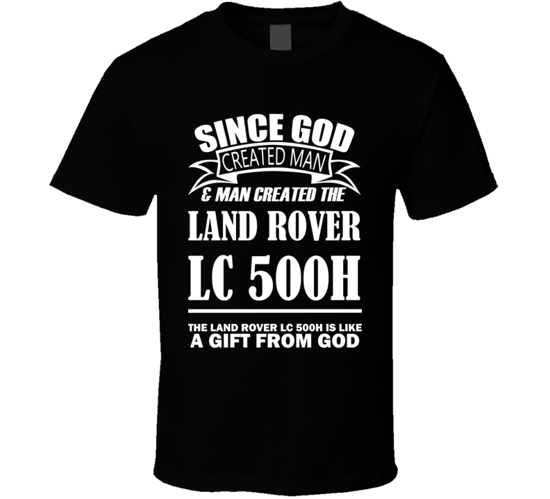 God Created Man And The Land Rover LC 500h Is A Gift T Shirt