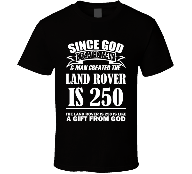 God Created Man And The Land Rover IS 250 Is A Gift T Shirt