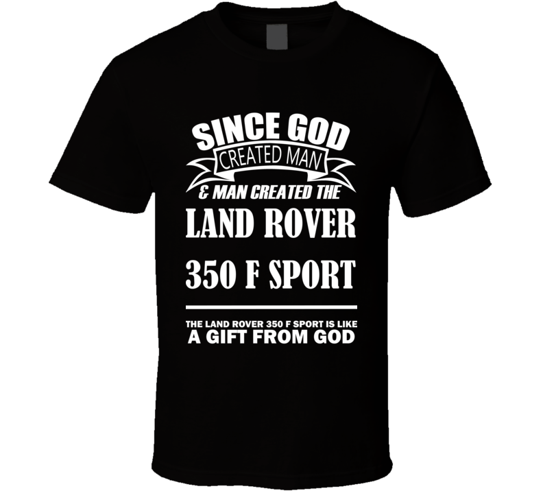 God Created Man And The Land Rover 350 F Sport Is A Gift T Shirt