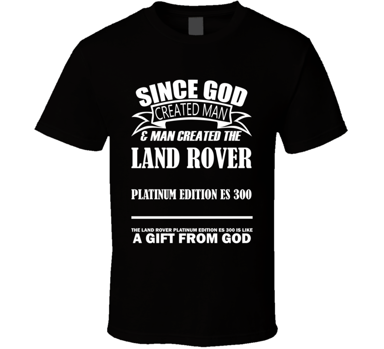 God Created Man And The Land Rover Platinum Edition ES 300 Is A Gift T Shirt