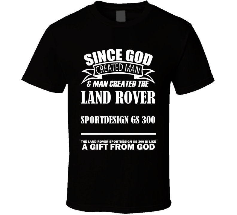 God Created Man And The Land Rover SportDesign GS 300 Is A Gift T Shirt