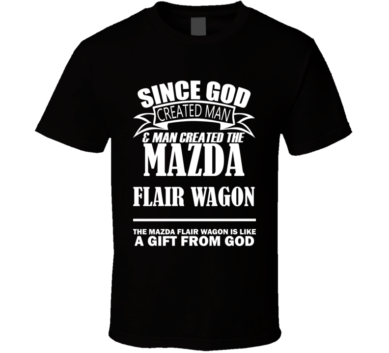 God Created Man And The Mazda Flair Wagon Is A Gift T Shirt