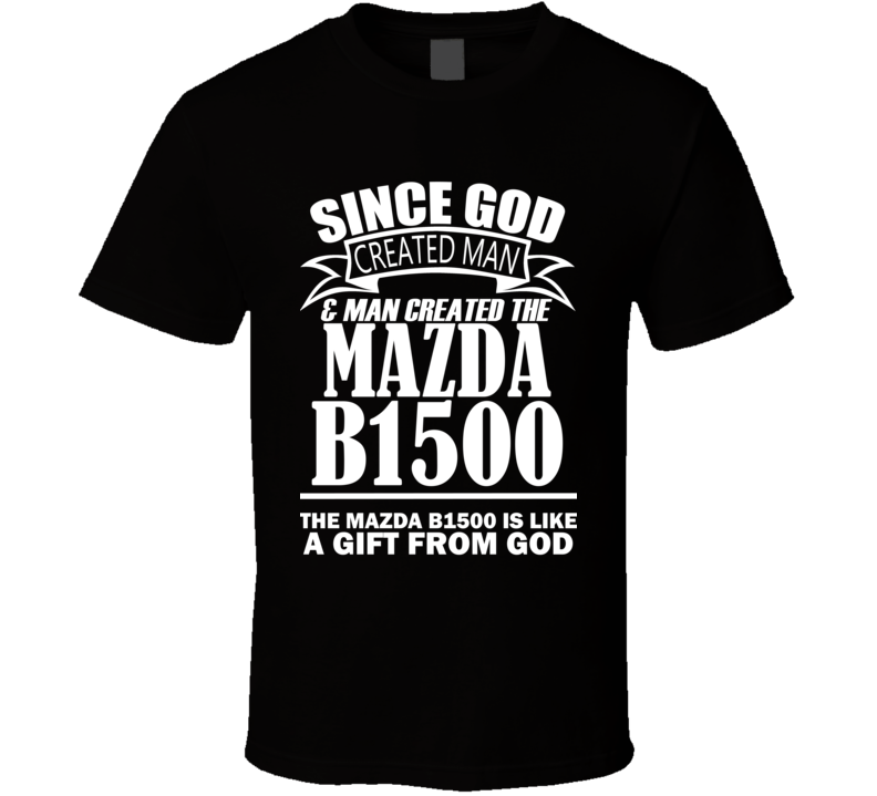 God Created Man And The Mazda B1500 Is A Gift T Shirt