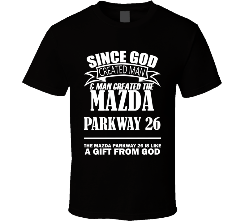 God Created Man And The Mazda Parkway 26 Is A Gift T Shirt