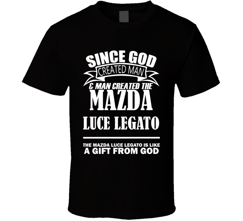 God Created Man And The Mazda Luce Legato Is A Gift T Shirt