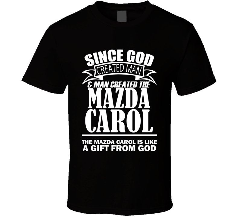 God Created Man And The Mazda Carol Is A Gift T Shirt