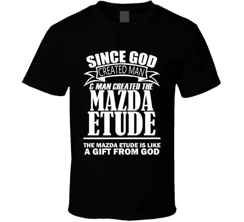 God Created Man And The Mazda Etude Is A Gift T Shirt