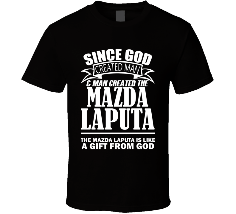 God Created Man And The Mazda Laputa Is A Gift T Shirt