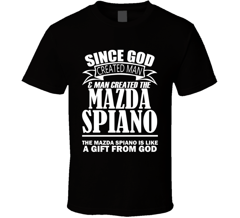 God Created Man And The Mazda Spiano Is A Gift T Shirt