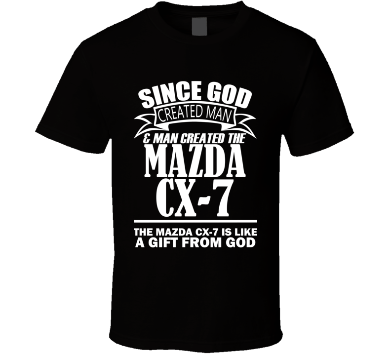 God Created Man And The Mazda CX-7 Is A Gift T Shirt