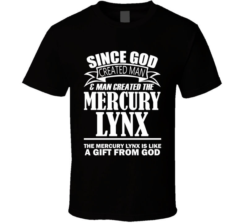 God Created Man And The Mercury Lynx Is A Gift T Shirt