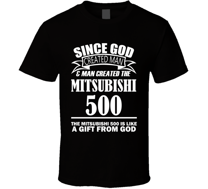 God Created Man And The Mitsubishi 500 Is A Gift T Shirt