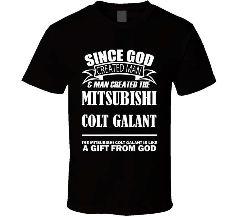 God Created Man And The Mitsubishi Colt Galant Is A Gift T Shirt