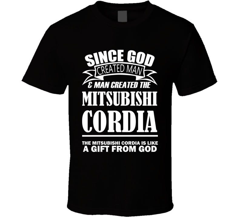 God Created Man And The Mitsubishi Cordia Is A Gift T Shirt