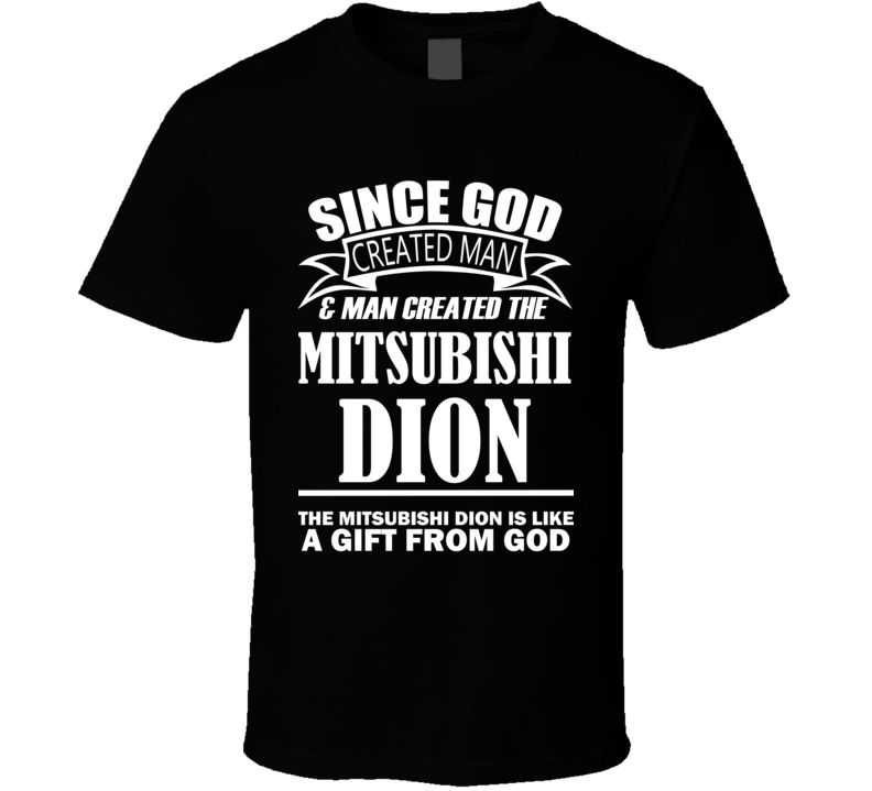 God Created Man And The Mitsubishi Dion Is A Gift T Shirt